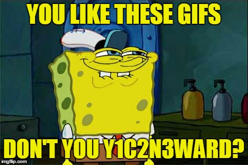 Don't You Squidward Meme | YOU LIKE THESE GIFS DON'T YOU Y1C2N3WARD? | image tagged in memes,dont you squidward | made w/ Imgflip meme maker