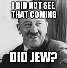 I DID NOT SEE THAT COMING DID JEW? | made w/ Imgflip meme maker