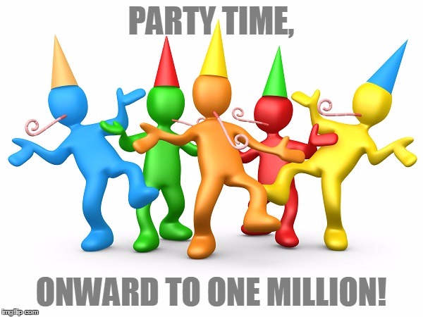 Party Time | PARTY TIME, ONWARD TO ONE MILLION! | image tagged in party time | made w/ Imgflip meme maker