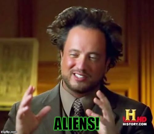 Ancient Aliens Meme | ALIENS! | image tagged in memes,ancient aliens | made w/ Imgflip meme maker