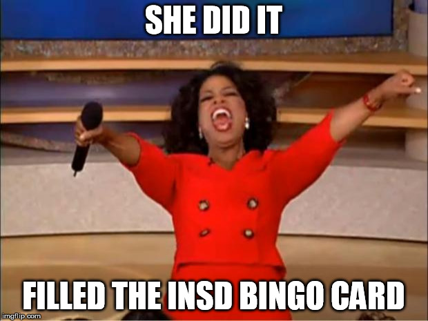 Oprah You Get A Meme | SHE DID IT; FILLED THE INSD BINGO CARD | image tagged in memes,oprah you get a | made w/ Imgflip meme maker