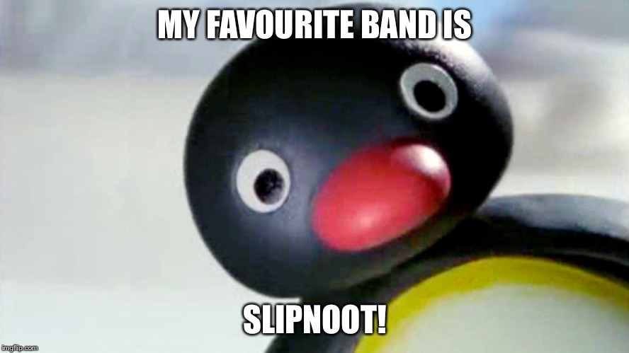 Noot | MY FAVOURITE BAND IS; SLIPNOOT! | image tagged in noot | made w/ Imgflip meme maker