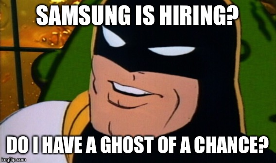 SAMSUNG IS HIRING? DO I HAVE A GHOST OF A CHANCE? | made w/ Imgflip meme maker