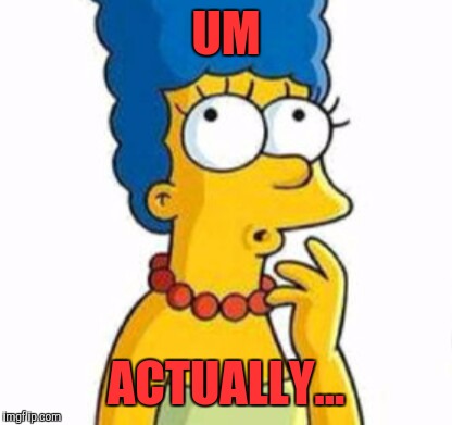 Marge | UM ACTUALLY... | image tagged in marge | made w/ Imgflip meme maker