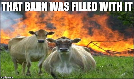 THAT BARN WAS FILLED WITH IT | made w/ Imgflip meme maker
