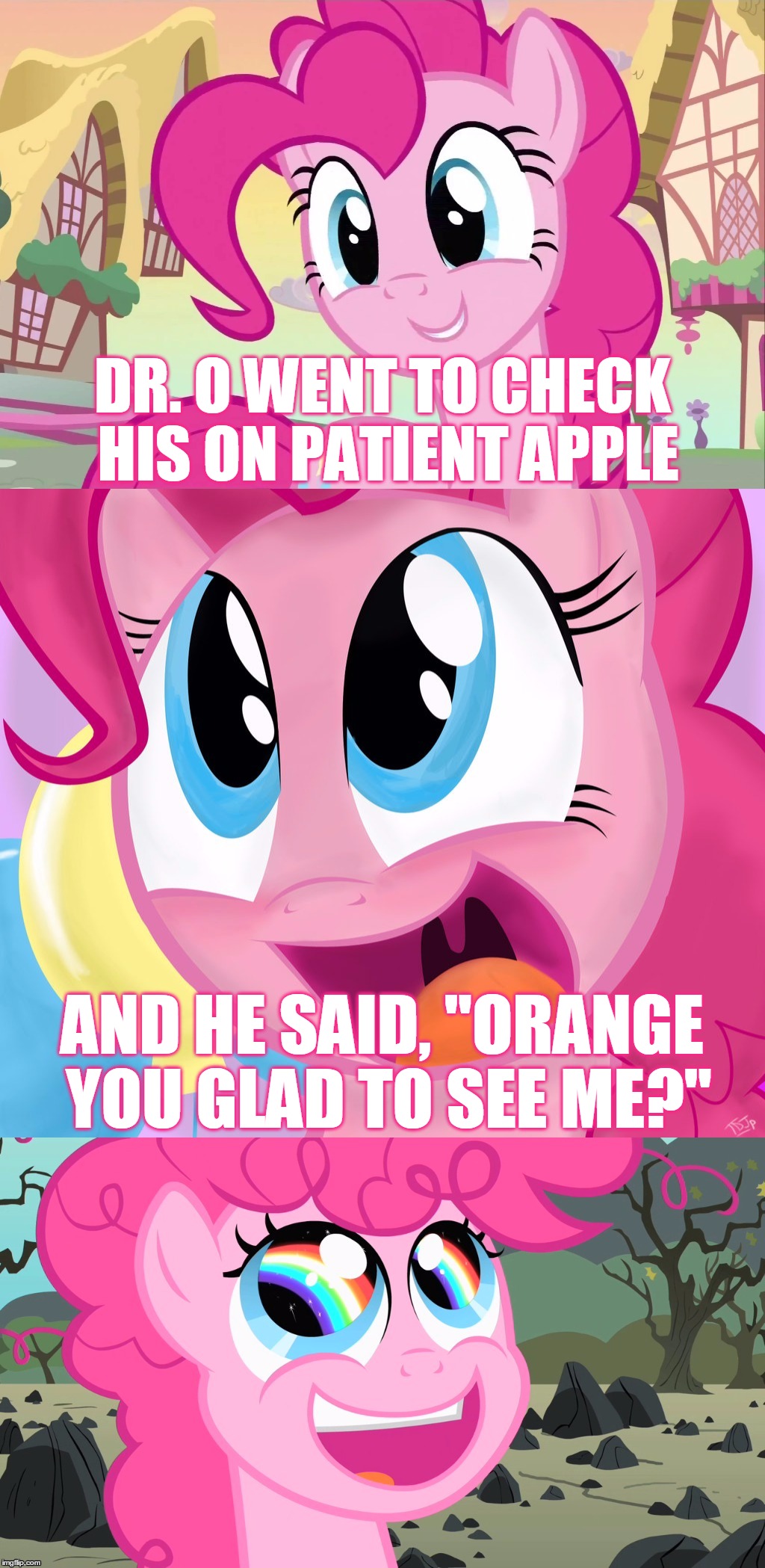 Pinkie Pie Tells A Bad Fruit Pun, The Joke Is Thought out By Me | DR. O WENT TO CHECK HIS ON PATIENT APPLE; AND HE SAID, "ORANGE YOU GLAD TO SEE ME?" | image tagged in bad pun pinkie pie,memes,bad pun,mlp,my little pony,pinkie pie | made w/ Imgflip meme maker