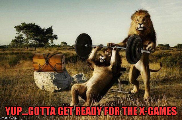 YUP...GOTTA GET READY FOR THE X-GAMES | made w/ Imgflip meme maker