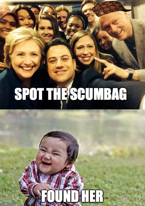 easy peazy... | SPOT THE SCUMBAG; FOUND HER | image tagged in hillary clinton,bill clinton,evil toddler | made w/ Imgflip meme maker