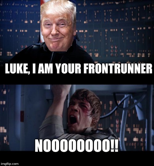 To all you Republicans out there... | LUKE, I AM YOUR FRONTRUNNER; NOOOOOOOO!! | image tagged in memes,star wars no,donald trump,republicans,politics,election 2016 | made w/ Imgflip meme maker