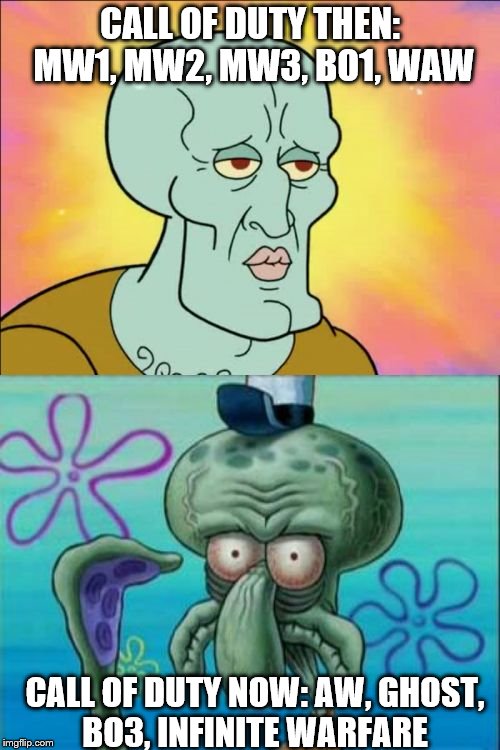 Squidward Meme | CALL OF DUTY THEN: MW1, MW2, MW3, BO1, WAW; CALL OF DUTY NOW: AW, GHOST, BO3, INFINITE WARFARE | image tagged in memes,squidward | made w/ Imgflip meme maker