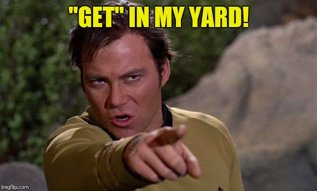 "GET" IN MY YARD! | made w/ Imgflip meme maker