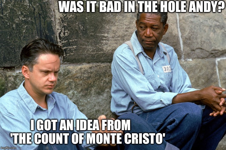 Shawshank, otherwise known as "The Count of Monte Cristo" redux | WAS IT BAD IN THE HOLE ANDY? I GOT AN IDEA FROM      'THE COUNT OF MONTE CRISTO' | image tagged in shawshank,memes | made w/ Imgflip meme maker