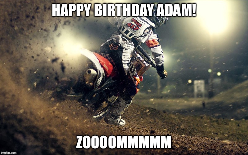motocross | HAPPY BIRTHDAY ADAM! ZOOOOMMMMM | image tagged in motocross | made w/ Imgflip meme maker