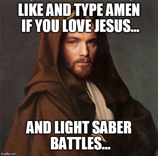 Obi-Wan Jesus | LIKE AND TYPE AMEN IF YOU LOVE JESUS... AND LIGHT SABER BATTLES... | image tagged in obi wan kenobi,serious jesus | made w/ Imgflip meme maker