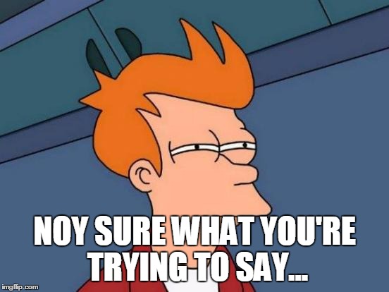 Futurama Fry Meme | NOY SURE WHAT YOU'RE TRYING TO SAY... | image tagged in memes,futurama fry | made w/ Imgflip meme maker