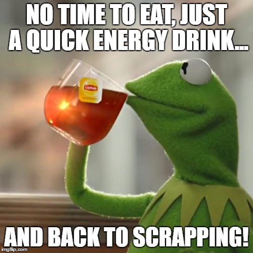But That's None Of My Business Meme | NO TIME TO EAT, JUST A QUICK ENERGY DRINK... AND BACK TO SCRAPPING! | image tagged in memes,but thats none of my business,kermit the frog | made w/ Imgflip meme maker
