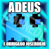 ADEUS; E OBRIGADO JOSEROBJR | made w/ Imgflip meme maker