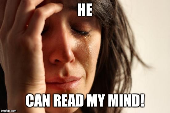First World Problems Meme | HE CAN READ MY MIND! | image tagged in memes,first world problems | made w/ Imgflip meme maker