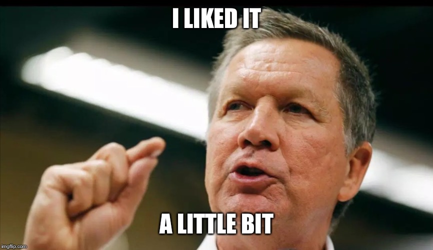 JOHN KASICH an interest | I LIKED IT A LITTLE BIT | image tagged in john kasich an interest | made w/ Imgflip meme maker