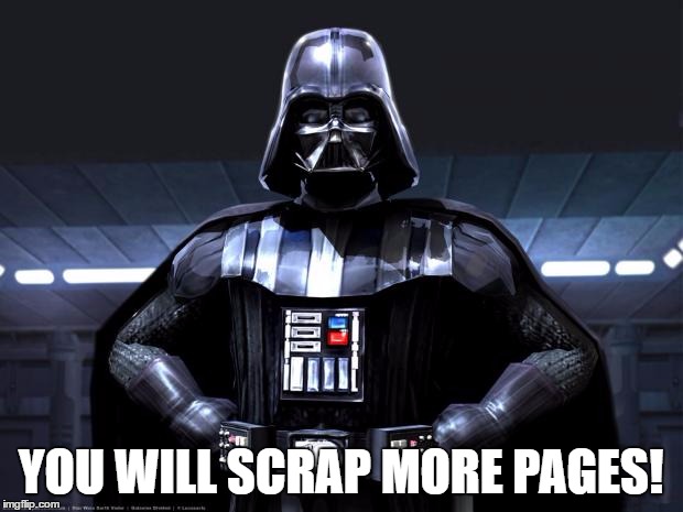 Disney Star Wars | YOU WILL SCRAP MORE PAGES! | image tagged in disney star wars | made w/ Imgflip meme maker