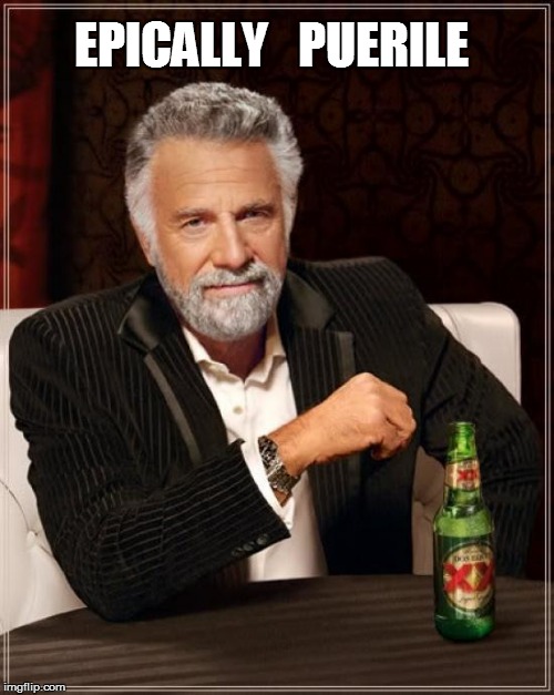 The Most Interesting Man In The World Meme | EPICALLY   PUERILE | image tagged in memes,the most interesting man in the world | made w/ Imgflip meme maker