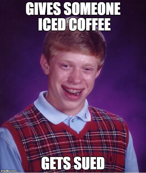 Bad Luck Brian Meme | GIVES SOMEONE ICED COFFEE; GETS SUED | image tagged in memes,bad luck brian | made w/ Imgflip meme maker
