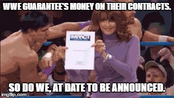 TNA Contract | WWE GUARANTEE'S MONEY ON THEIR CONTRACTS. SO DO WE, AT DATE TO BE ANNOUNCED. | image tagged in tna contract | made w/ Imgflip meme maker