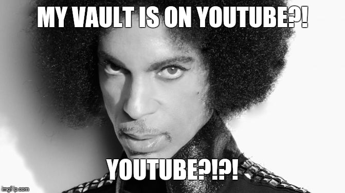 Save the MUSIC! | MY VAULT IS ON YOUTUBE?! YOUTUBE?!?! | image tagged in prince,music,artist,respect | made w/ Imgflip meme maker