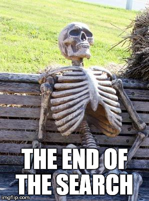 Waiting Skeleton | THE END OF THE SEARCH | image tagged in memes,waiting skeleton | made w/ Imgflip meme maker