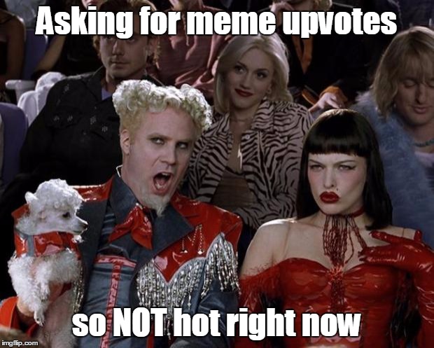 Mugatu So NOT Hot Right Now | Asking for meme upvotes; so NOT hot right now | image tagged in memes,mugatu so hot right now,not,jedarojr,funny,feedthemonster | made w/ Imgflip meme maker