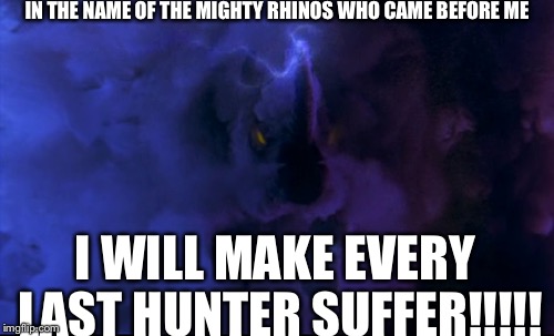 Rhino cloud | IN THE NAME OF THE MIGHTY RHINOS WHO CAME BEFORE ME; I WILL MAKE EVERY LAST HUNTER SUFFER!!!!! | image tagged in rhino | made w/ Imgflip meme maker