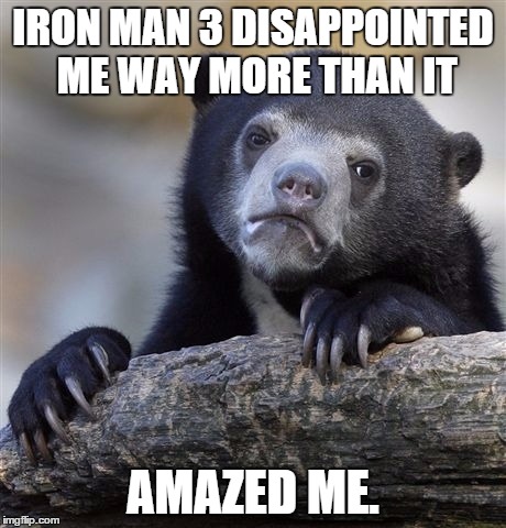 Confession Bear | IRON MAN 3 DISAPPOINTED ME WAY MORE THAN IT; AMAZED ME. | image tagged in memes,confession bear | made w/ Imgflip meme maker