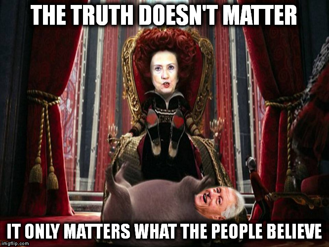 This ain't no Fairy Tale | THE TRUTH DOESN'T MATTER; IT ONLY MATTERS WHAT THE PEOPLE BELIEVE | image tagged in memes | made w/ Imgflip meme maker
