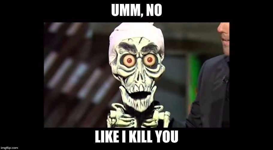 Achmed | UMM, NO LIKE I KILL YOU | image tagged in achmed | made w/ Imgflip meme maker