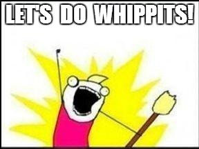 LET'S  DO  WHIPPITS! | made w/ Imgflip meme maker