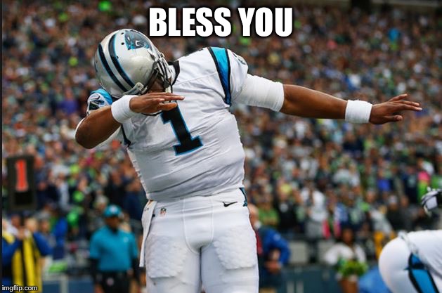 Cam Newton Dab | BLESS YOU | image tagged in cam newton dab | made w/ Imgflip meme maker