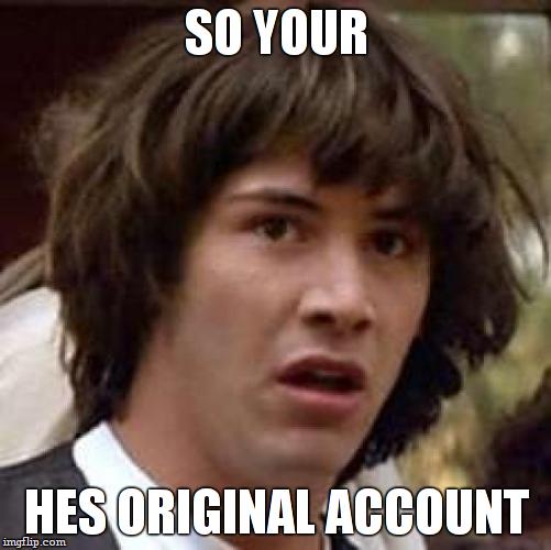 Conspiracy Keanu Meme | SO YOUR HES ORIGINAL ACCOUNT | image tagged in memes,conspiracy keanu | made w/ Imgflip meme maker