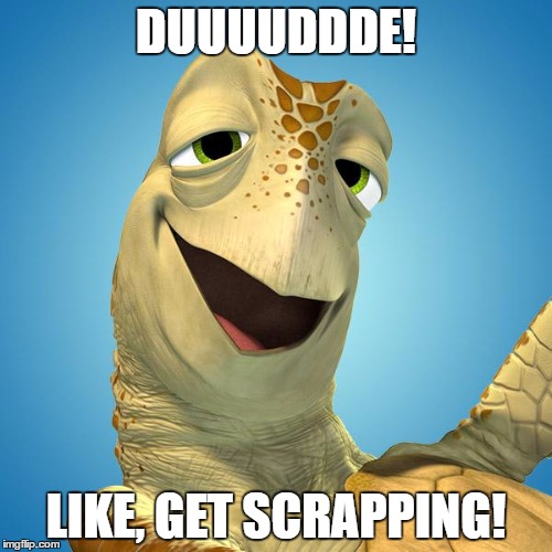 Disney Crush | DUUUUDDDE! LIKE, GET SCRAPPING! | image tagged in disney crush | made w/ Imgflip meme maker