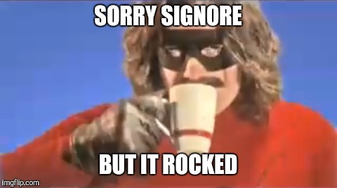 SORRY SIGNORE BUT IT ROCKED | made w/ Imgflip meme maker