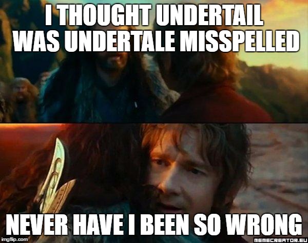 :c |  I THOUGHT UNDERTAIL WAS UNDERTALE MISSPELLED; NEVER HAVE I BEEN SO WRONG | image tagged in never have i been so wrong,memes,undertale,undertail,ethon,not original | made w/ Imgflip meme maker