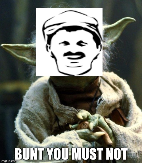Star Wars Yoda Meme | BUNT YOU MUST NOT | image tagged in memes,star wars yoda | made w/ Imgflip meme maker