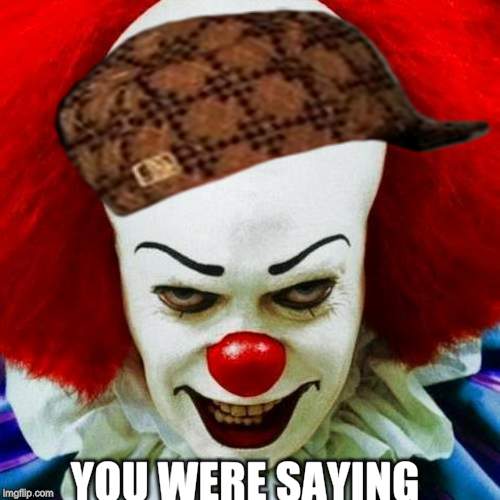 Pennywise | YOU WERE SAYING | image tagged in pennywise,scumbag | made w/ Imgflip meme maker