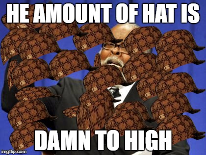 Too Damn High Meme | HE AMOUNT OF HAT IS DAMN TO HIGH | image tagged in memes,too damn high,scumbag | made w/ Imgflip meme maker