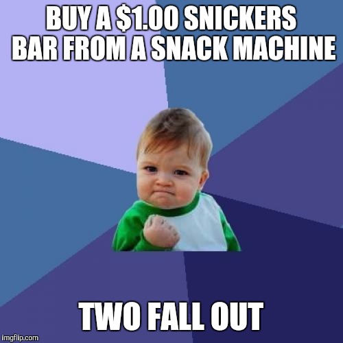 Success Kid | BUY A $1.00 SNICKERS BAR FROM A SNACK MACHINE; TWO FALL OUT | image tagged in memes,success kid | made w/ Imgflip meme maker