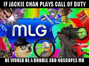 MLG | IF JACKIE CHAN PLAYS CALL OF DUTY; HE WOULD BE A DOUBLE 360 NOSCOPES M8 | image tagged in mlg | made w/ Imgflip meme maker