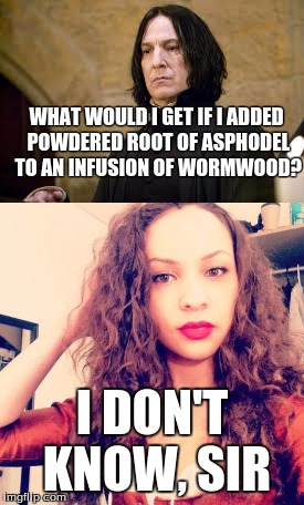 WHAT WOULD I GET IF I ADDED POWDERED ROOT OF ASPHODEL TO AN INFUSION OF WORMWOOD? I DON'T KNOW, SIR | made w/ Imgflip meme maker