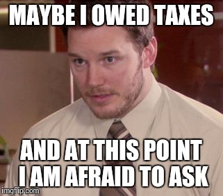 Those Dern Taxes | MAYBE I OWED TAXES; AND AT THIS POINT I AM AFRAID TO ASK | image tagged in memes,afraid to ask andy closeup,taxes | made w/ Imgflip meme maker