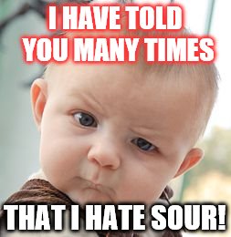 Skeptical Baby | I HAVE TOLD YOU MANY TIMES; THAT I HATE SOUR! | image tagged in memes,skeptical baby | made w/ Imgflip meme maker