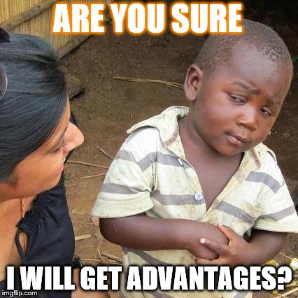 Third World Skeptical Kid | ARE YOU SURE; I WILL GET ADVANTAGES? | image tagged in memes,third world skeptical kid | made w/ Imgflip meme maker