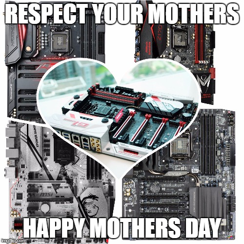 Happy Mothers Day | RESPECT YOUR MOTHERS; HAPPY MOTHERS DAY | image tagged in motherboard,mother,pc,pcmasterrace | made w/ Imgflip meme maker